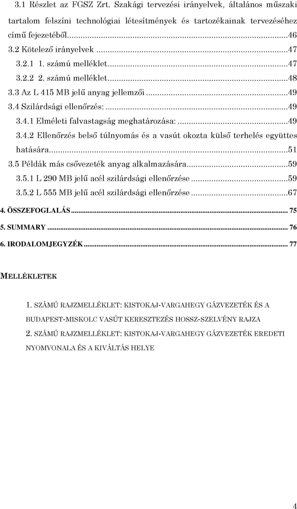 ..51.5 Példák más csővezeték anyag alkalmazására...59.5.1 L 290 MB jelű acél szilárdsági ellenőrzése...59.5.2 L 555 MB jelű acél szilárdsági ellenőrzése...67 4. ÖSSZEFOGLALÁS... 75 5. SUMMARY... 76 6.