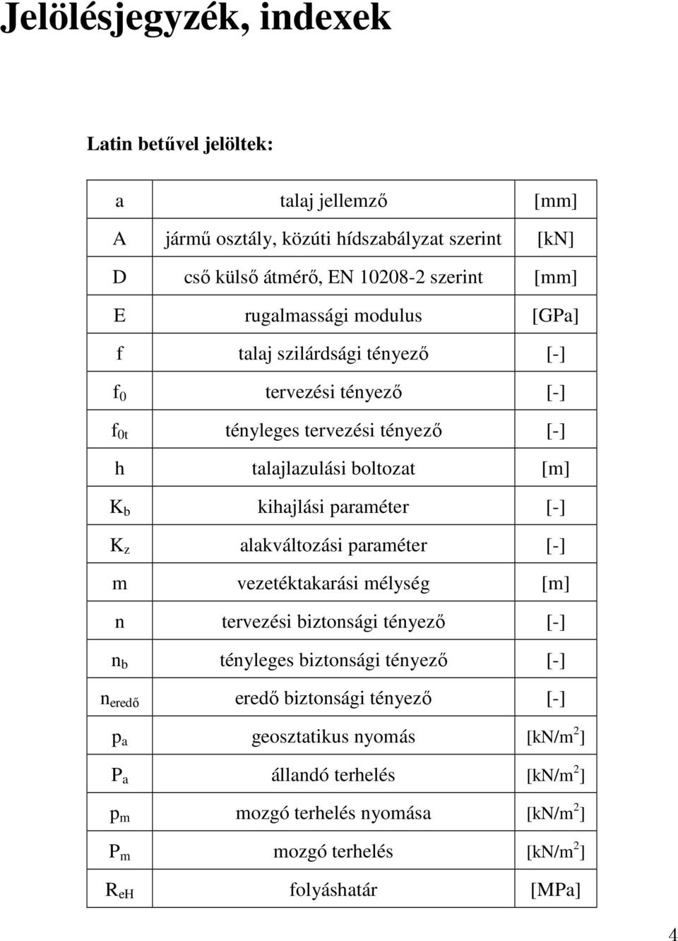 paraméter [-] K z alakváltozási paraméter [-] m vezetéktakarási mélység [m] n tervezési biztonsági tényező [-] n b tényleges biztonsági tényező [-] n eredő eredő