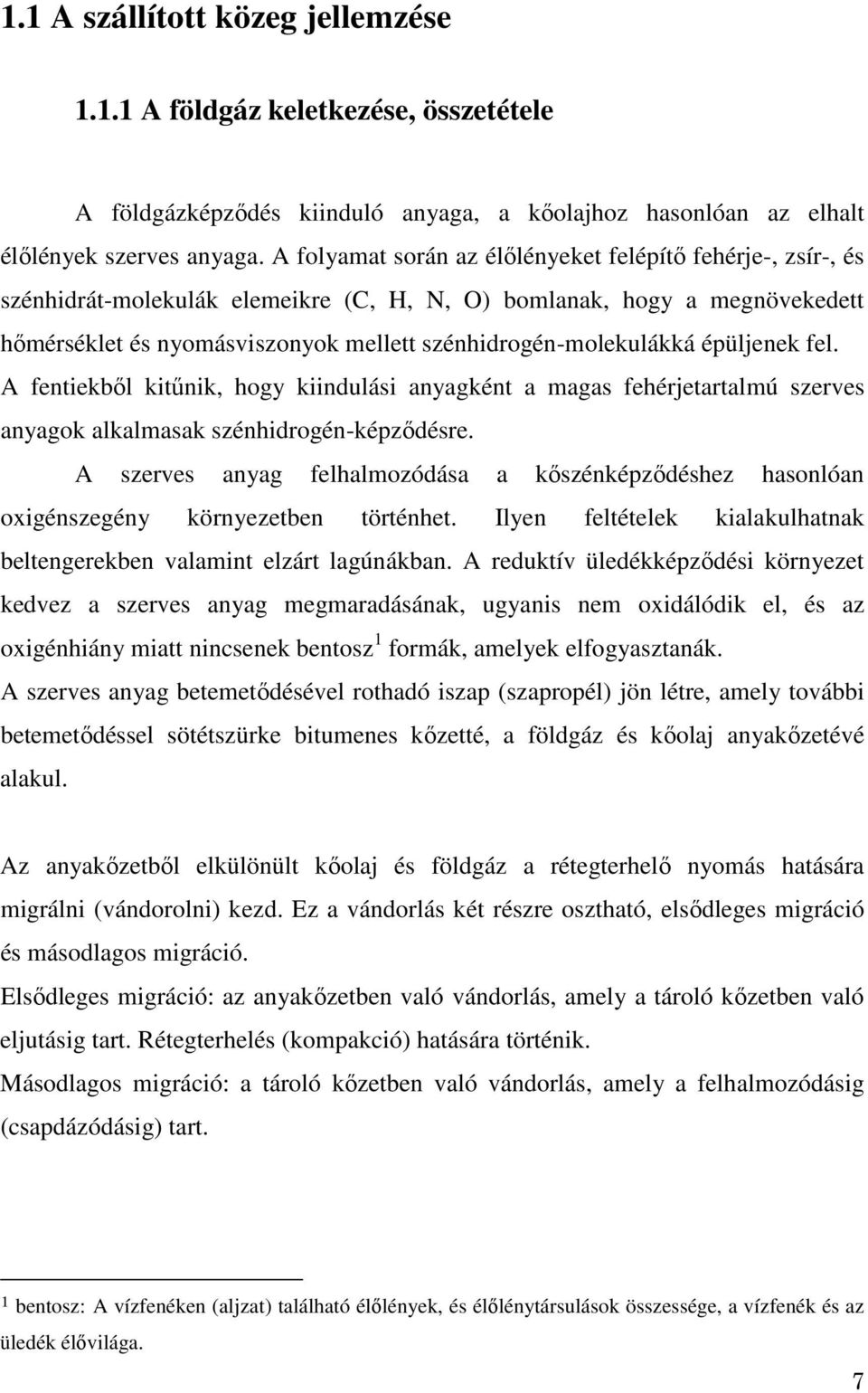 épüljenek fel. A fentiekből kitűnik, hogy kiindulási anyagként a magas fehérjetartalmú szerves anyagok alkalmasak szénhidrogén-képződésre.