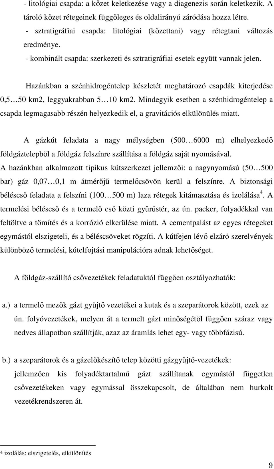 Hazánkban a szénhidrogéntelep készletét meghatározó csapdák kiterjedése 0,5 50 km2, leggyakrabban 5 10 km2.