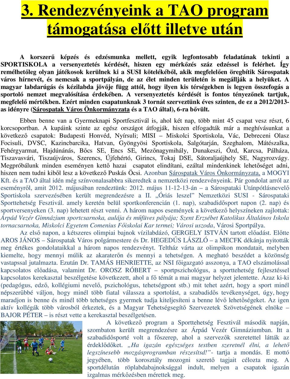 Így remélhetıleg olyan játékosok kerülnek ki a SUSI kötelékébıl, akik megfelelıen öregbítik Sárospatak város hírnevét, és nemcsak a sportpályán, de az élet minden területén is megállják a helyüket.