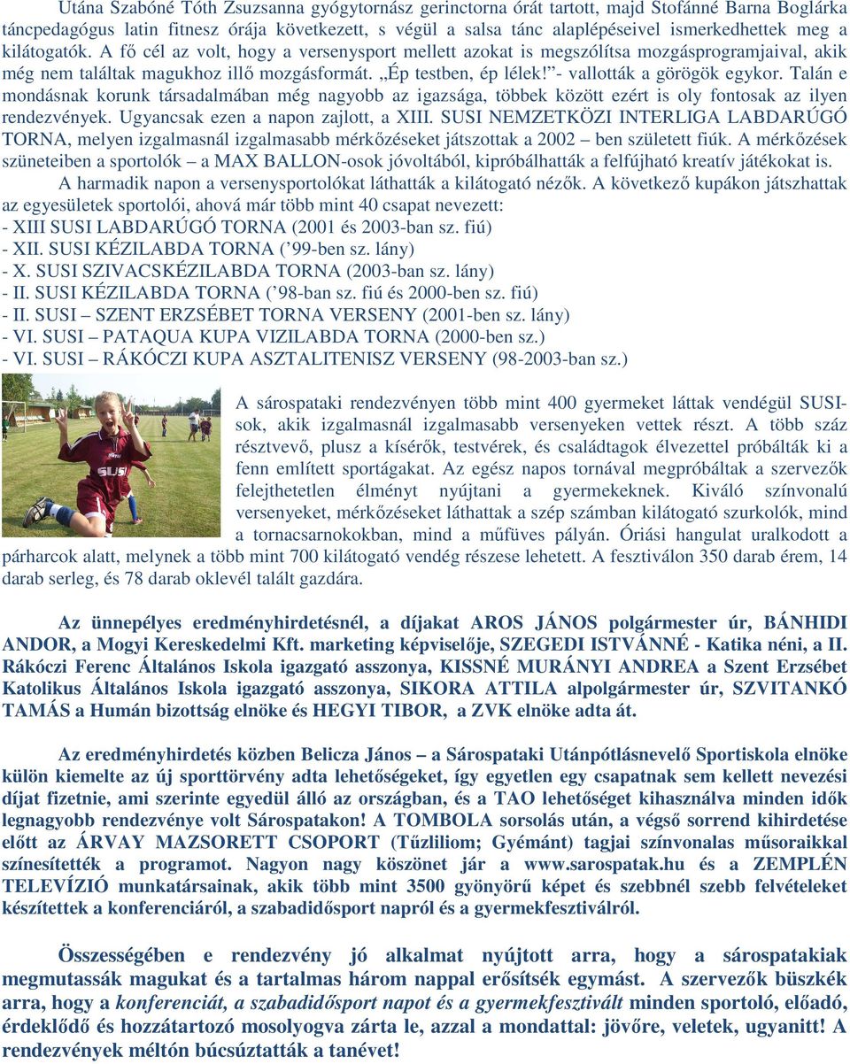 - vallották a görögök egykor. Talán e mondásnak korunk társadalmában még nagyobb az igazsága, többek között ezért is oly fontosak az ilyen rendezvények. Ugyancsak ezen a napon zajlott, a XIII.