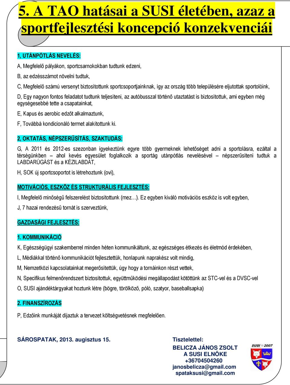 utaztatást is biztosítottuk, ami egyben még egységesebbé tette a csapatainkat, E, Kapus és aerobic edzıt alkalmaztunk, F, Továbbá kondicionáló termet alakítottunk ki.