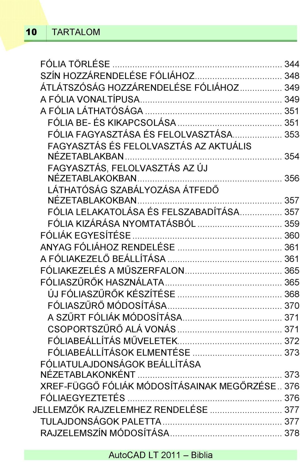 .. 356 LÁTHATÓSÁG SZABÁLYOZÁSA ÁTFEDŐ NÉZETABLAKOKBAN... 357 FÓLIA LELAKATOLÁSA ÉS FELSZABADÍTÁSA... 357 FÓLIA KIZÁRÁSA NYOMTATÁSBÓL... 359 FÓLIÁK EGYESÍTÉSE... 360 ANYAG FÓLIÁHOZ RENDELÉSE.