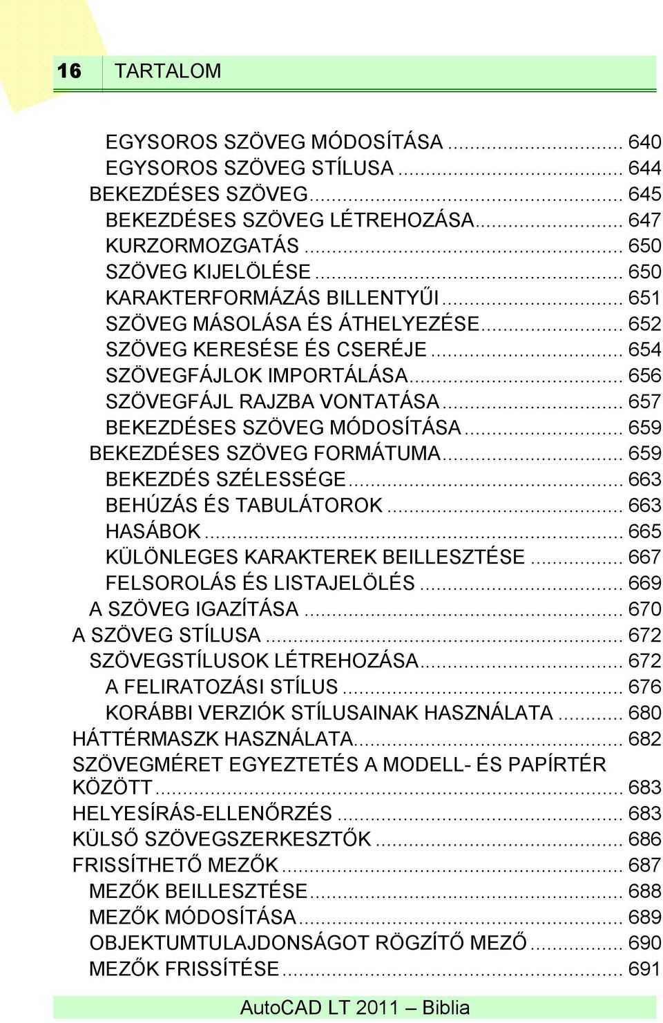 .. 657 BEKEZDÉSES SZÖVEG MÓDOSÍTÁSA... 659 BEKEZDÉSES SZÖVEG FORMÁTUMA... 659 BEKEZDÉS SZÉLESSÉGE... 663 BEHÚZÁS ÉS TABULÁTOROK... 663 HASÁBOK... 665 KÜLÖNLEGES KARAKTEREK BEILLESZTÉSE.