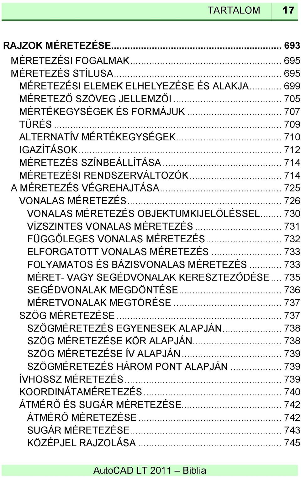 .. 726 VONALAS MÉRETEZÉS OBJEKTUMKIJELÖLÉSSEL... 730 VÍZSZINTES VONALAS MÉRETEZÉS... 731 FÜGGŐLEGES VONALAS MÉRETEZÉS... 732 ELFORGATOTT VONALAS MÉRETEZÉS... 733 FOLYAMATOS ÉS BÁZISVONALAS MÉRETEZÉS.