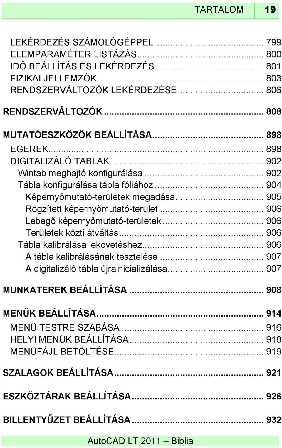 .. 905 Rögzített képernyőmutató-terület... 906 Lebegő képernyőmutató-területek... 906 Területek közti átváltás... 906 Tábla kalibrálása lekövetéshez... 906 A tábla kalibrálásának tesztelése.