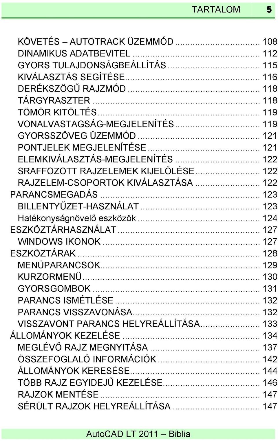 .. 122 RAJZELEM-CSOPORTOK KIVÁLASZTÁSA... 122 PARANCSMEGADÁS... 123 BILLENTYŰZET-HASZNÁLAT... 123 Hatékonyságnövelő eszközök... 124 ESZKÖZTÁRHASZNÁLAT... 127 WINDOWS IKONOK... 127 ESZKÖZTÁRAK.