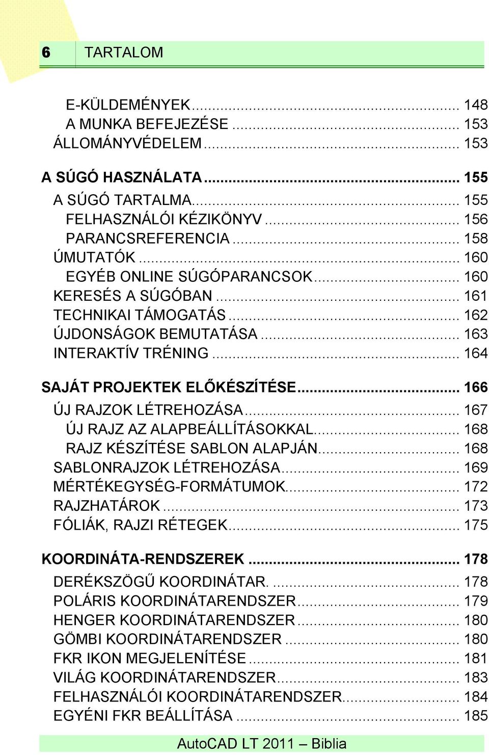 .. 166 ÚJ RAJZOK LÉTREHOZÁSA... 167 ÚJ RAJZ AZ ALAPBEÁLLÍTÁSOKKAL... 168 RAJZ KÉSZÍTÉSE SABLON ALAPJÁN... 168 SABLONRAJZOK LÉTREHOZÁSA... 169 MÉRTÉKEGYSÉG-FORMÁTUMOK... 172 RAJZHATÁROK.