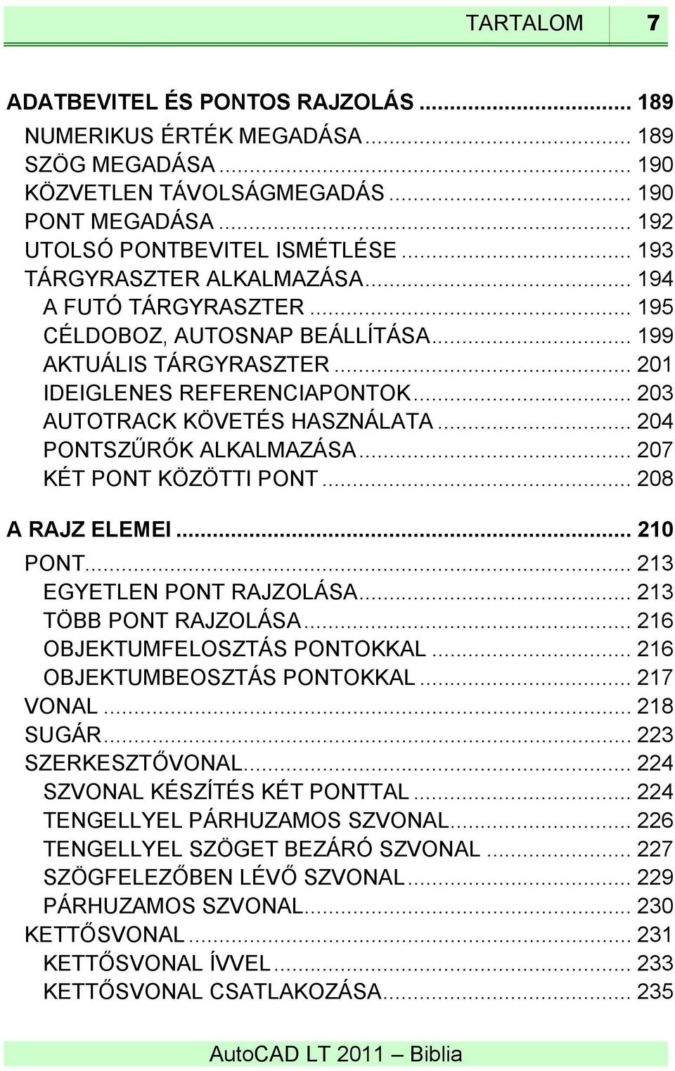 .. 204 PONTSZŰRŐK ALKALMAZÁSA... 207 KÉT PONT KÖZÖTTI PONT... 208 A RAJZ ELEMEI... 210 PONT... 213 EGYETLEN PONT RAJZOLÁSA... 213 TÖBB PONT RAJZOLÁSA... 216 OBJEKTUMFELOSZTÁS PONTOKKAL.