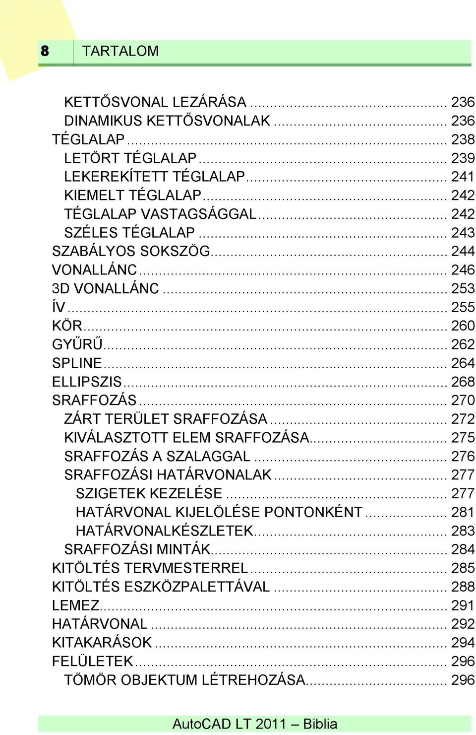 .. 270 ZÁRT TERÜLET SRAFFOZÁSA... 272 KIVÁLASZTOTT ELEM SRAFFOZÁSA... 275 SRAFFOZÁS A SZALAGGAL... 276 SRAFFOZÁSI HATÁRVONALAK... 277 SZIGETEK KEZELÉSE... 277 HATÁRVONAL KIJELÖLÉSE PONTONKÉNT.