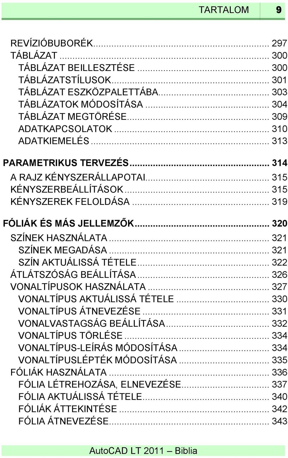 .. 320 SZÍNEK HASZNÁLATA... 321 SZÍNEK MEGADÁSA... 321 SZÍN AKTUÁLISSÁ TÉTELE... 322 ÁTLÁTSZÓSÁG BEÁLLÍTÁSA... 326 VONALTÍPUSOK HASZNÁLATA... 327 VONALTÍPUS AKTUÁLISSÁ TÉTELE.