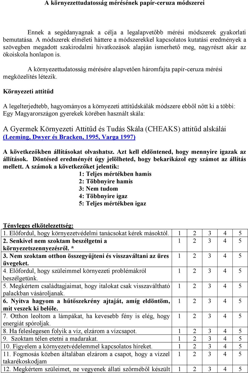 A környezettudatosság mérésére alapvetően háromfajta papír-ceruza mérési megközelítés létezik.