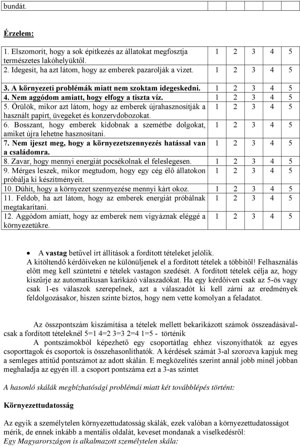 Örülök, mikor azt látom, hogy az emberek újrahasznosítják a használt papírt, üvegeket és konzervdobozokat. 6. Bosszant, hogy emberek kidobnak a szemétbe dolgokat, amiket újra lehetne hasznosítani. 7.