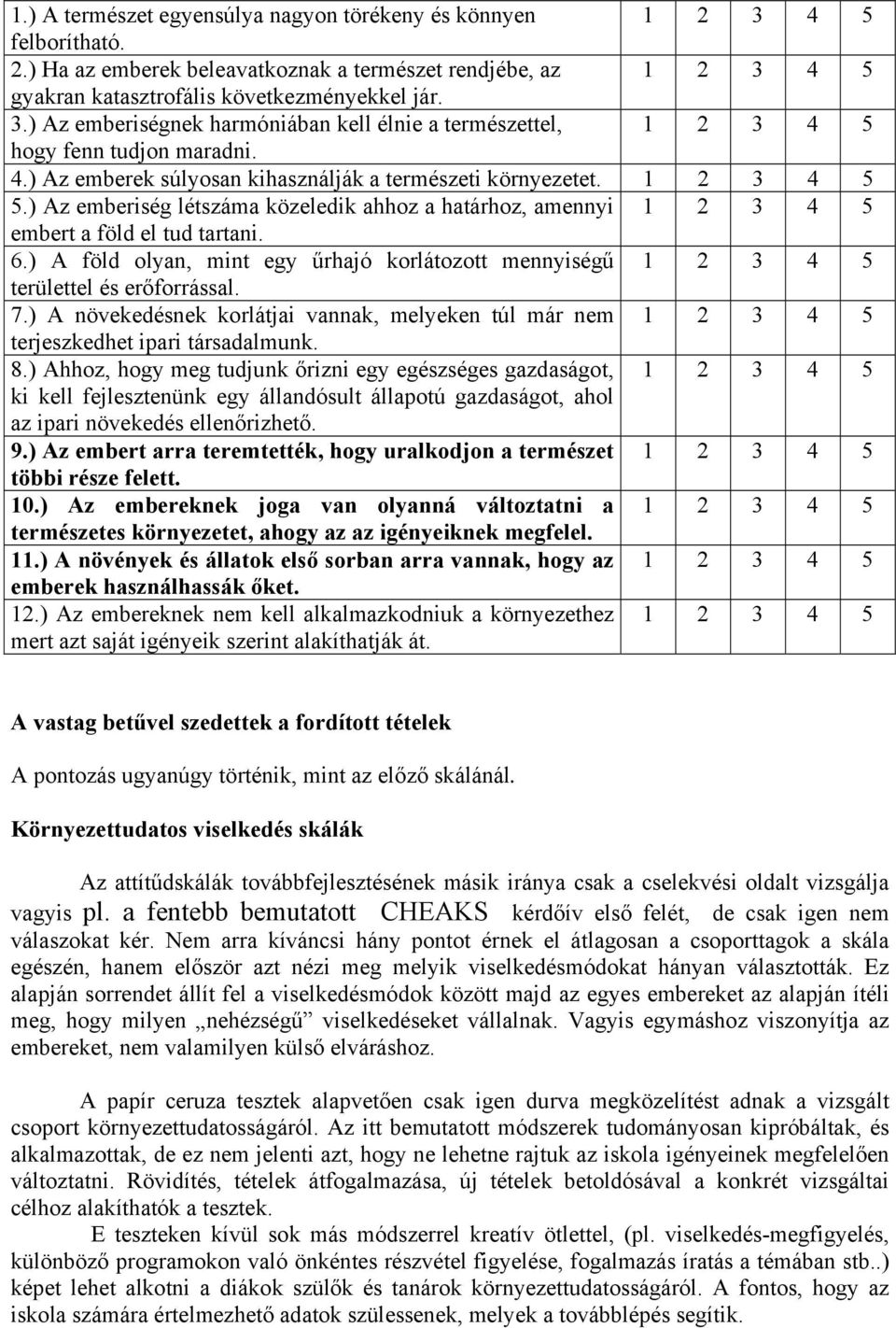 ) Az emberiség létszáma közeledik ahhoz a határhoz, amennyi embert a föld el tud tartani. 6.) A föld olyan, mint egy űrhajó korlátozott mennyiségű területtel és erőforrással. 7.
