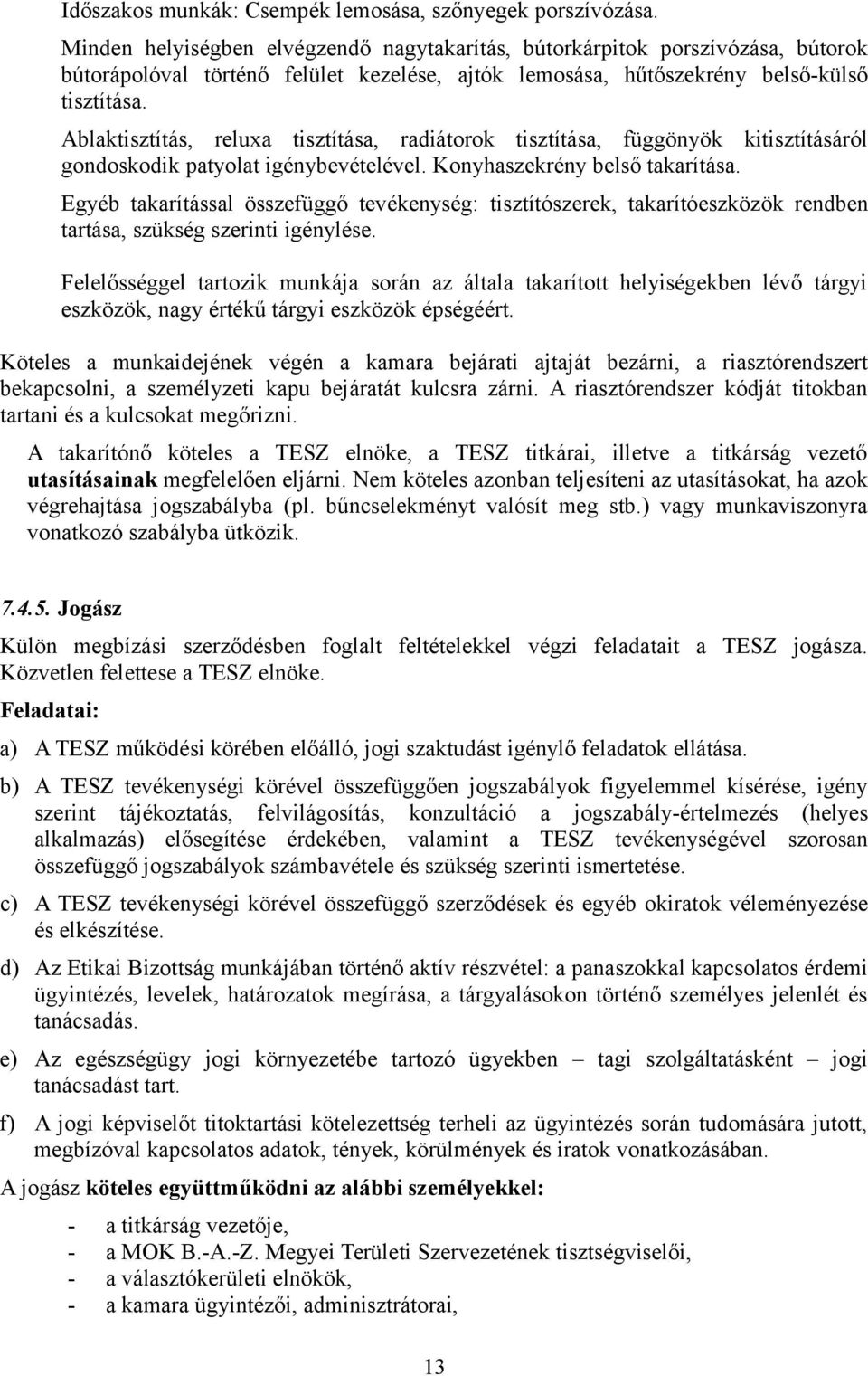 Ablaktisztítás, reluxa tisztítása, radiátorok tisztítása, függönyök kitisztításáról gondoskodik patyolat igénybevételével. Konyhaszekrény belső takarítása.