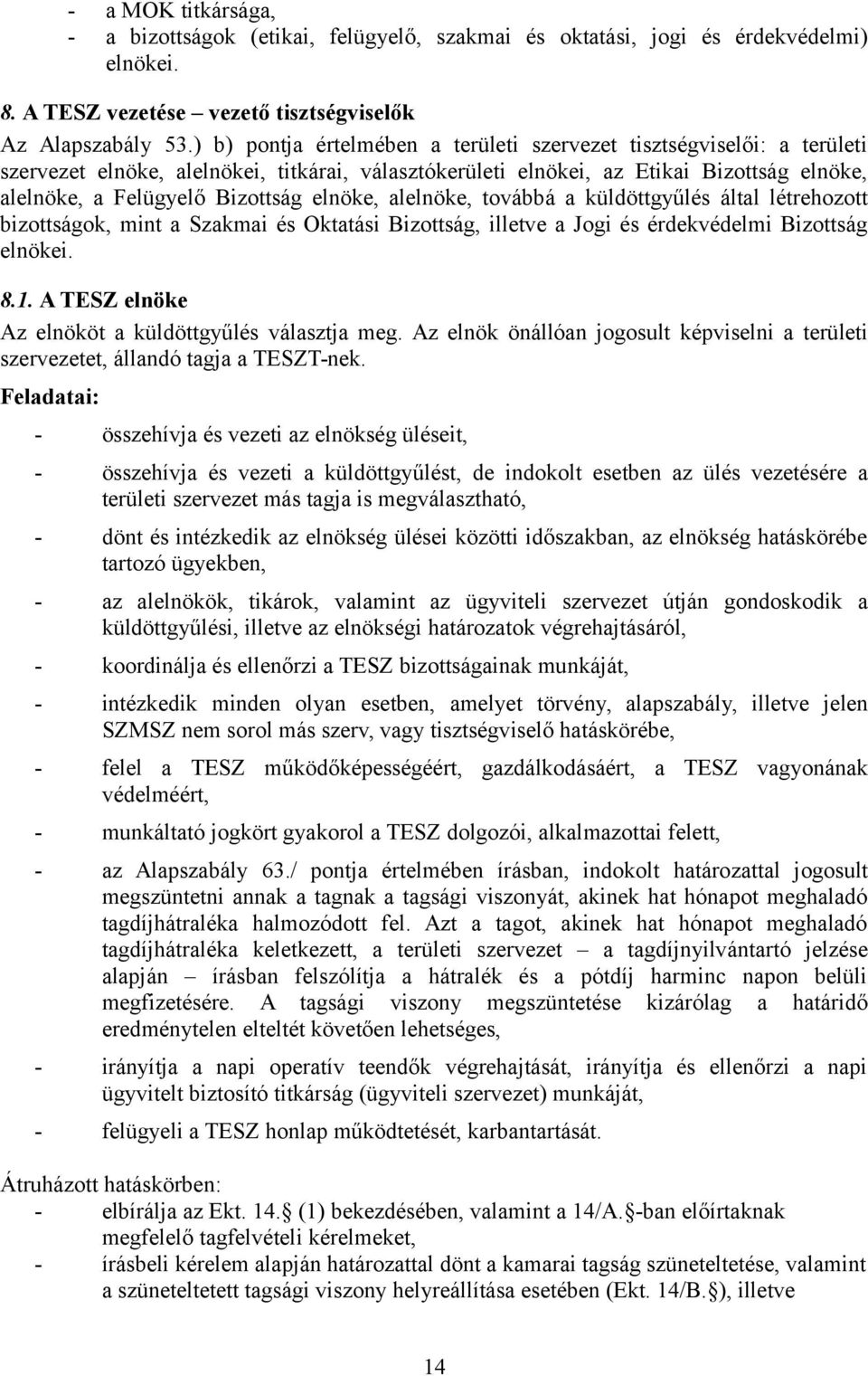 elnöke, alelnöke, továbbá a küldöttgyűlés által létrehozott bizottságok, mint a Szakmai és Oktatási Bizottság, illetve a Jogi és érdekvédelmi Bizottság elnökei. 8.1.