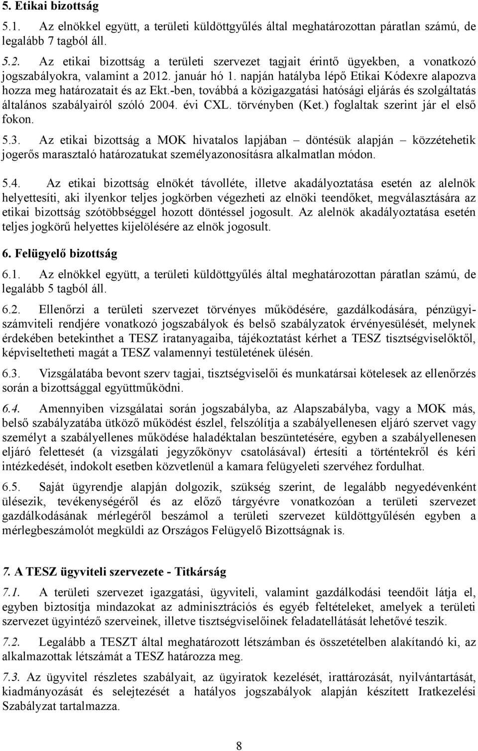 napján hatályba lépő Etikai Kódexre alapozva hozza meg határozatait és az Ekt.-ben, továbbá a közigazgatási hatósági eljárás és szolgáltatás általános szabályairól szóló 2004. évi CXL.