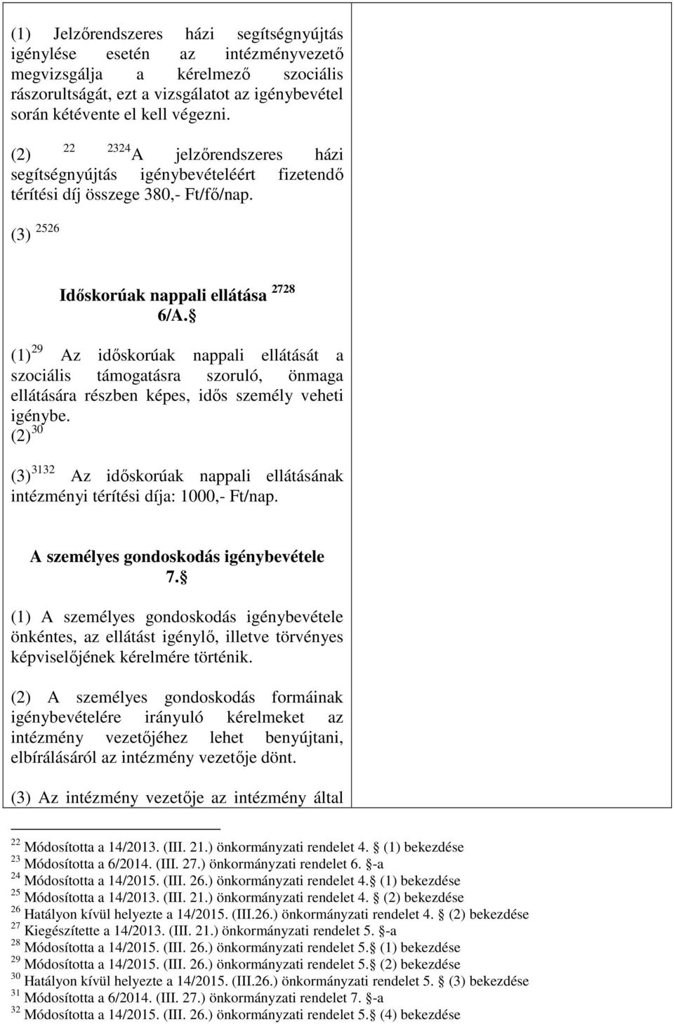 (1) 29 Az időskorúak nappali ellátását a szociális támogatásra szoruló, önmaga ellátására részben képes, idős személy veheti igénybe.