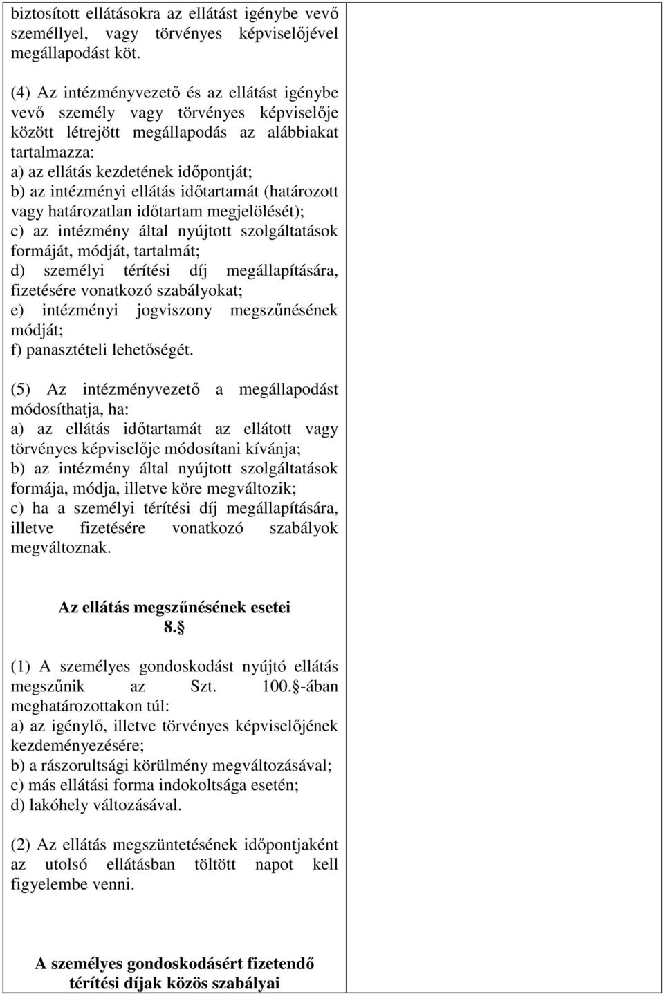 ellátás időtartamát (határozott vagy határozatlan időtartam megjelölését); c) az intézmény által nyújtott szolgáltatások formáját, módját, tartalmát; d) személyi térítési díj megállapítására,