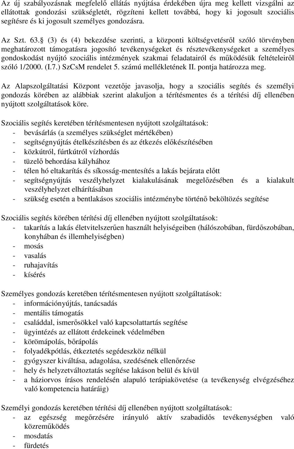 (3) és (4) bekezdése szerinti, a központi költségvetésről szóló törvényben meghatározott támogatásra jogosító tevékenységeket és résztevékenységeket a személyes gondoskodást nyújtó szociális