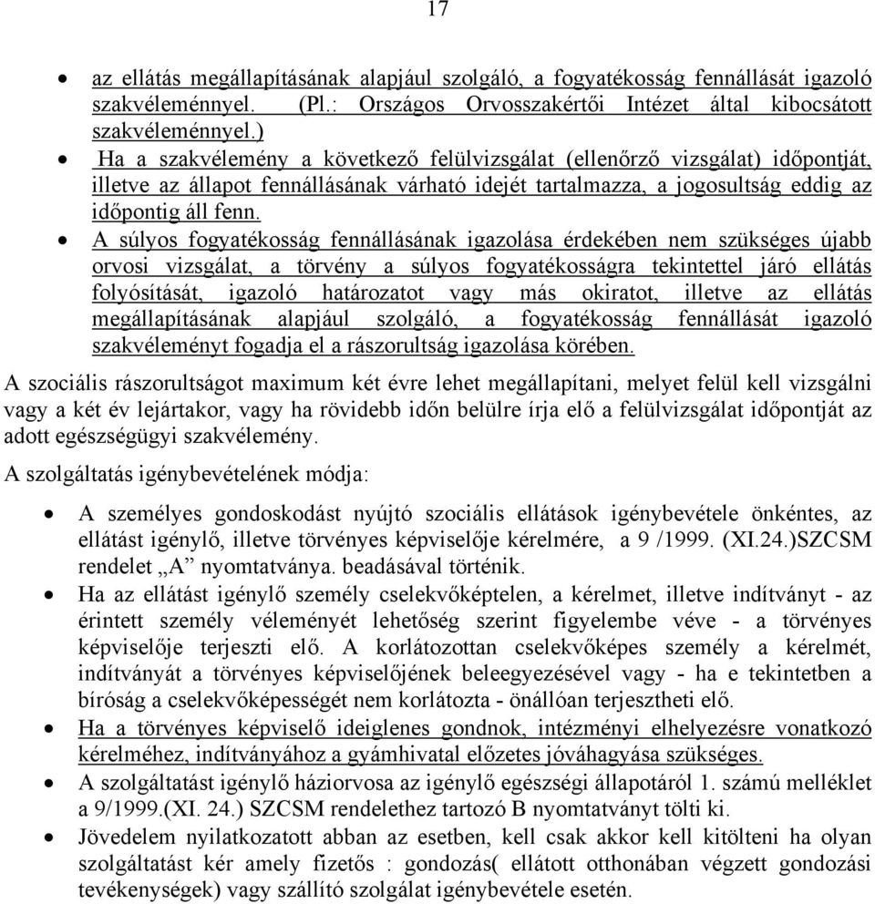 A súlyos fogyatékosság fennállásának igazolása érdekében nem szükséges újabb orvosi vizsgálat, a törvény a súlyos fogyatékosságra tekintettel járó ellátás folyósítását, igazoló határozatot vagy más