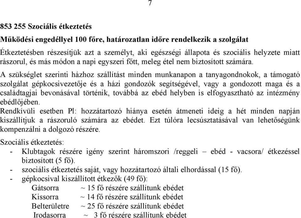 A szükséglet szerinti házhoz szállítást minden munkanapon a tanyagondnokok, a támogató szolgálat gépkocsivezetője és a házi gondozók segítségével, vagy a gondozott maga és a családtagjai bevonásával