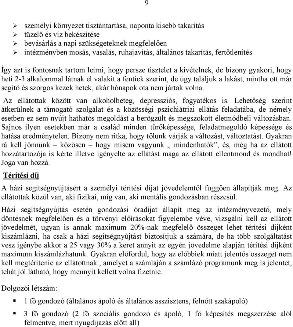 ott már segítő és szorgos kezek hetek, akár hónapok óta nem jártak volna. Az ellátottak között van alkoholbeteg, depressziós, fogyatékos is.