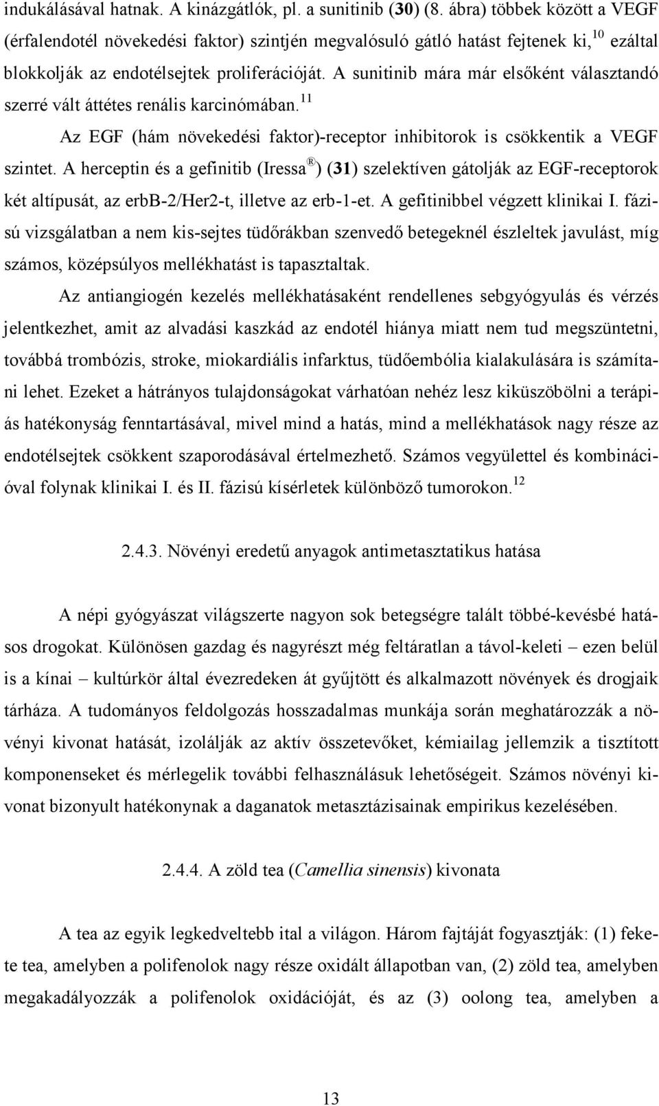 A sunitinib mára már elsıként választandó szerré vált áttétes renális karcinómában. Az EGF (hám növekedési faktor)-receptor inhibitorok is csökkentik a VEGF szintet.