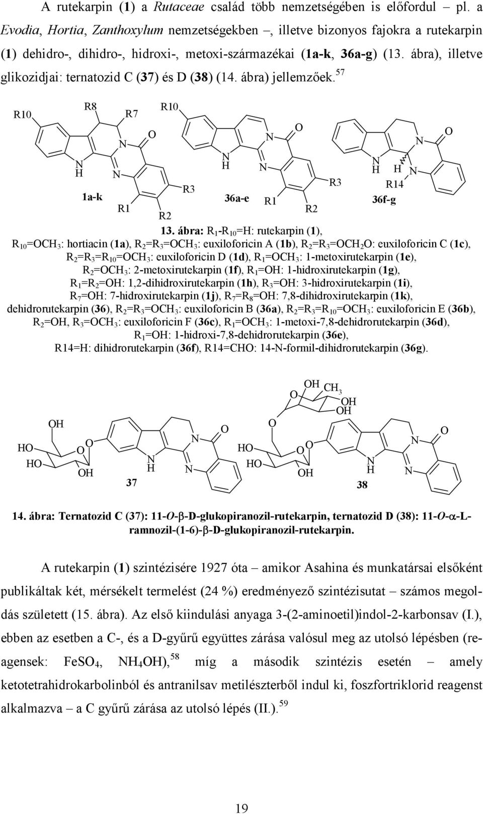 ábra), illetve glikozidjai: ternatozid C (37) és D (38) (. ábra) jellemzıek. 57 R0 R8 R7 R0 R3 R3 a-k 36a-e R 36f-g R R2 R2 3.