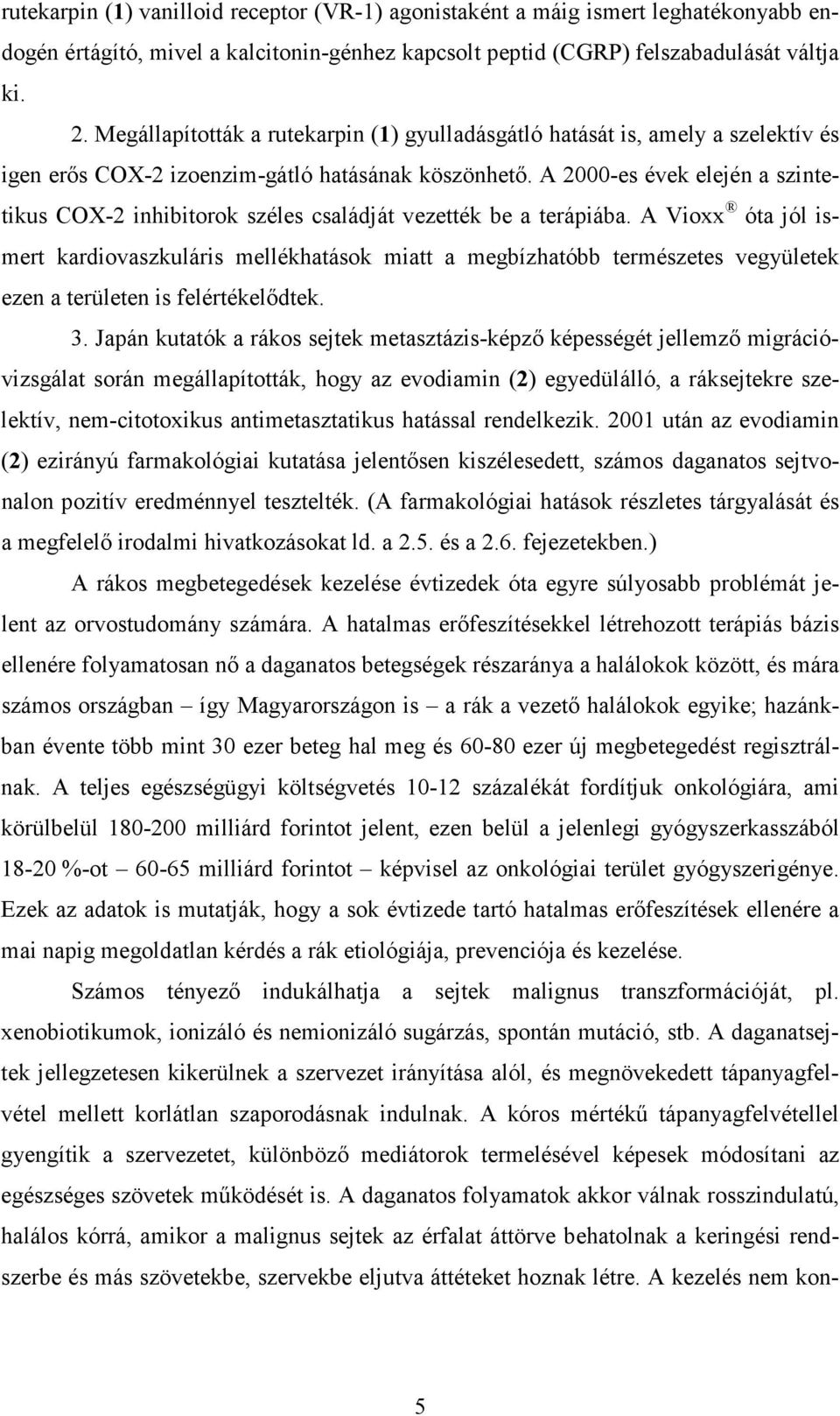 A 2000-es évek elején a szintetikus CX-2 inhibitorok széles családját vezették be a terápiába.