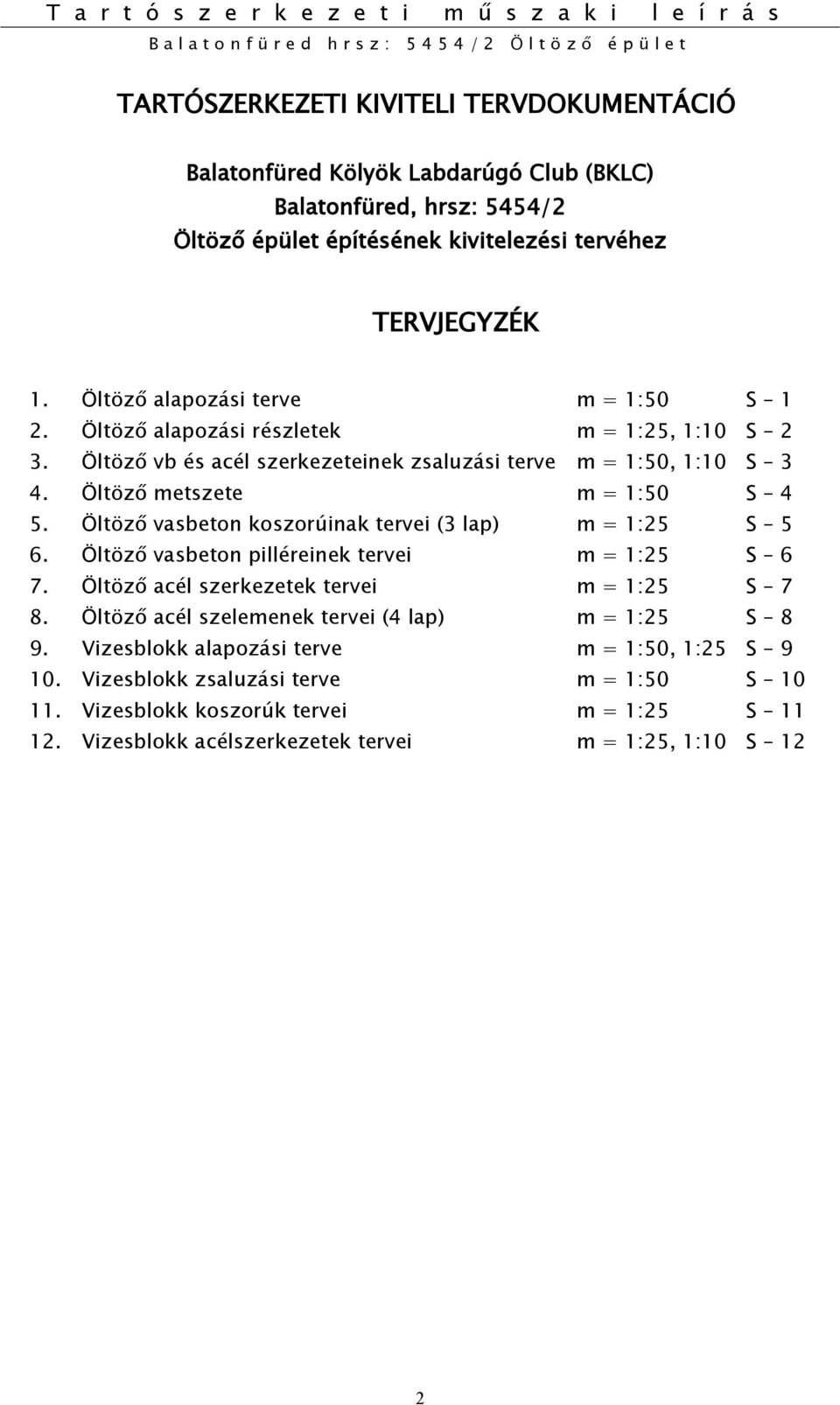 Öltöző vasbeton pilléreinek tervei m = 1:25 S 6 7. Öltöző acél szerkezetek tervei m = 1:25 S 7 8. Öltöző acél szelemenek tervei (4 lap) m = 1:25 S 8 9.