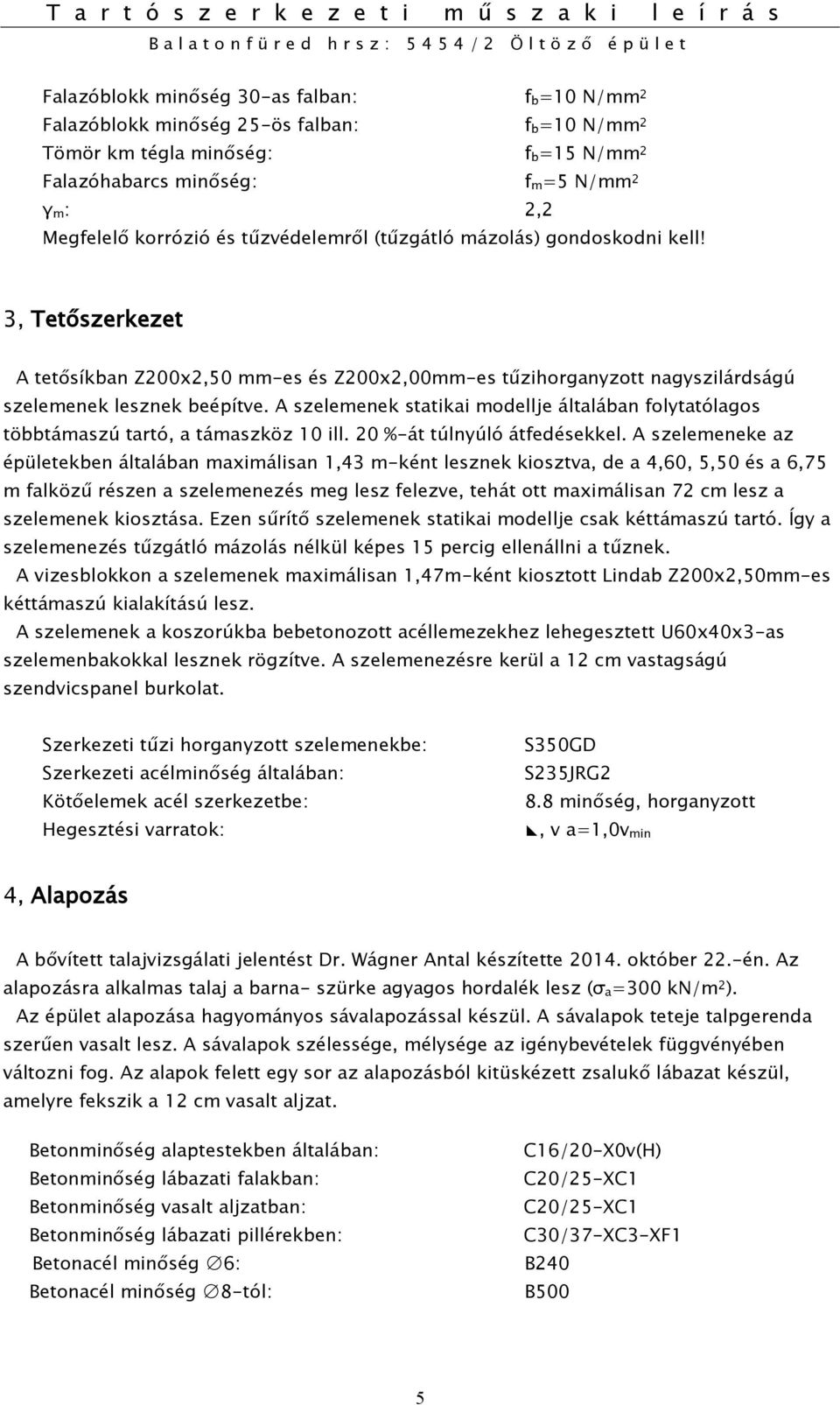 A szelemenek statikai modellje általában folytatólagos többtámaszú tartó, a támaszköz 10 ill. 20 %-át túlnyúló átfedésekkel.