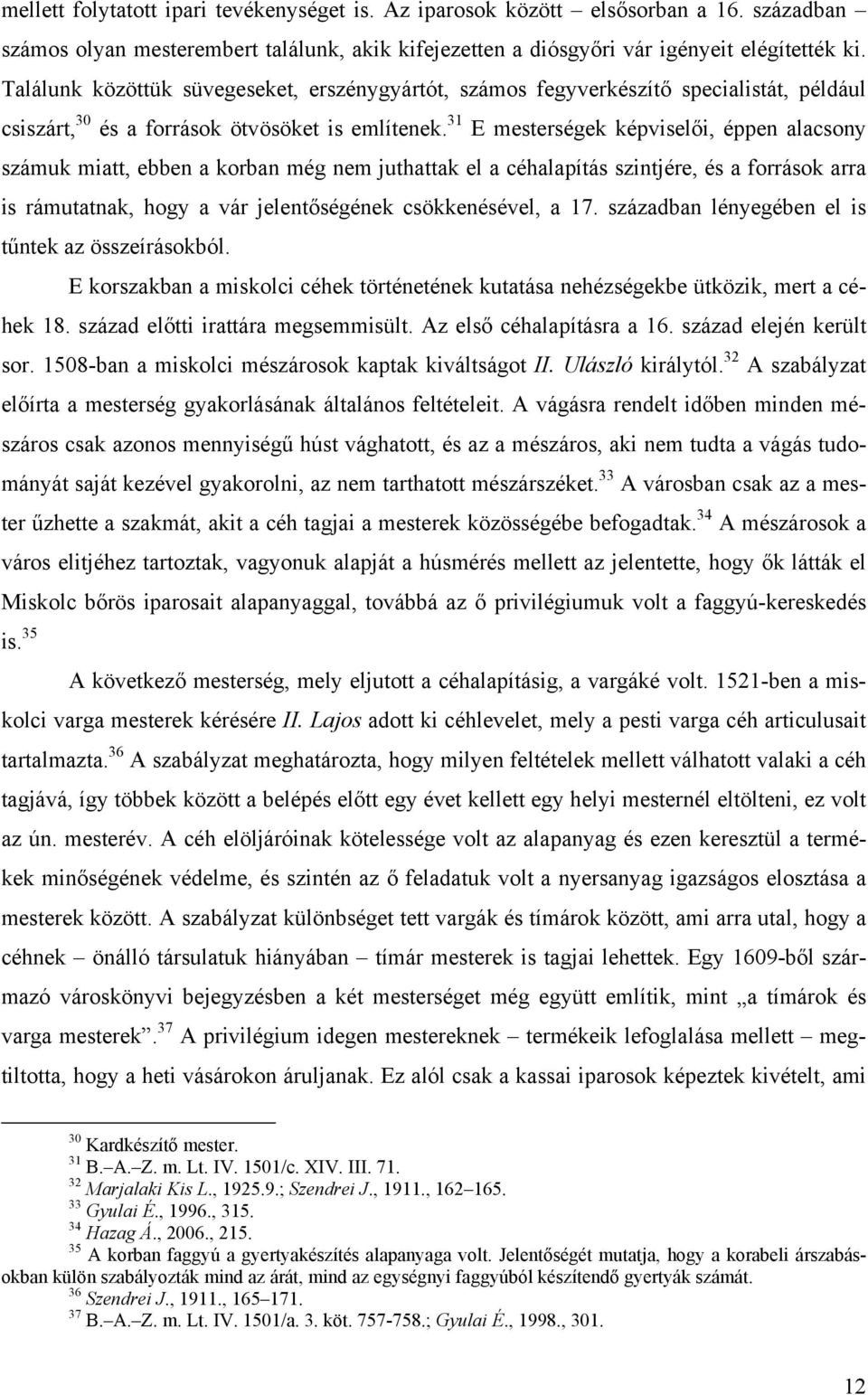 31 E mesterségek képviselői, éppen alacsony számuk miatt, ebben a korban még nem juthattak el a céhalapítás szintjére, és a források arra is rámutatnak, hogy a vár jelentőségének csökkenésével, a 17.