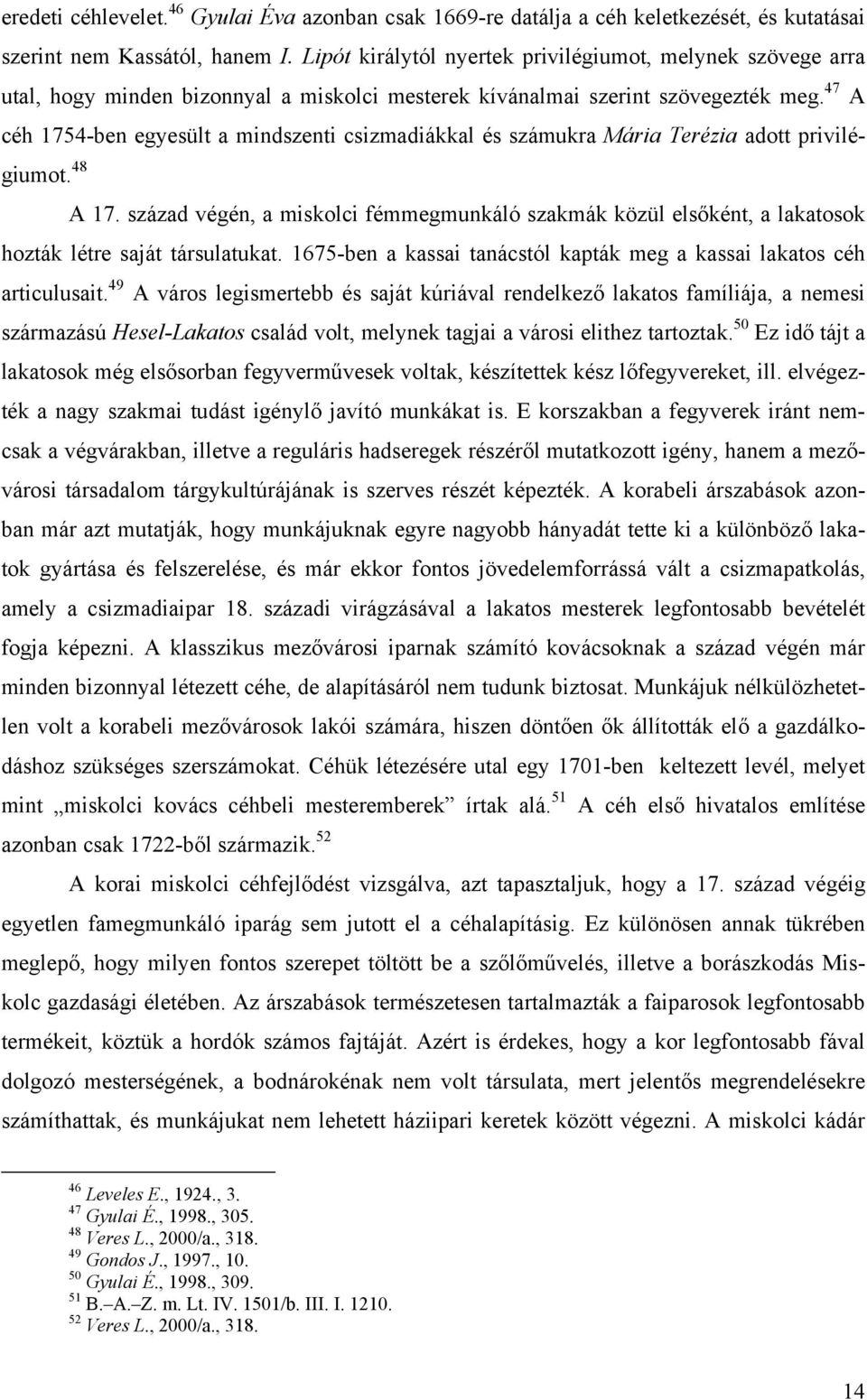 47 A céh 1754-ben egyesült a mindszenti csizmadiákkal és számukra Mária Terézia adott privilégiumot. 48 A 17.