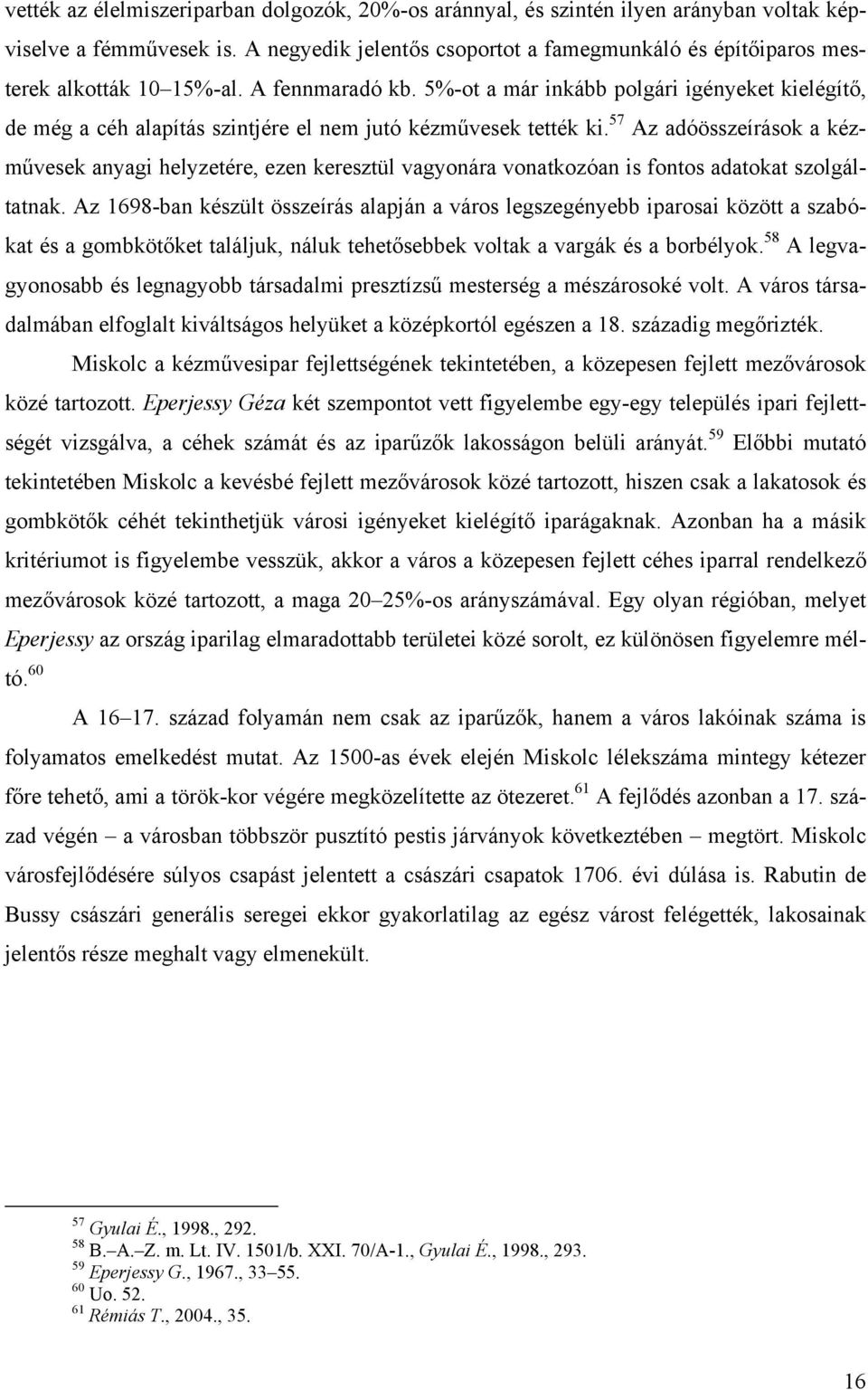 5%-ot a már inkább polgári igényeket kielégítő, de még a céh alapítás szintjére el nem jutó kézművesek tették ki.