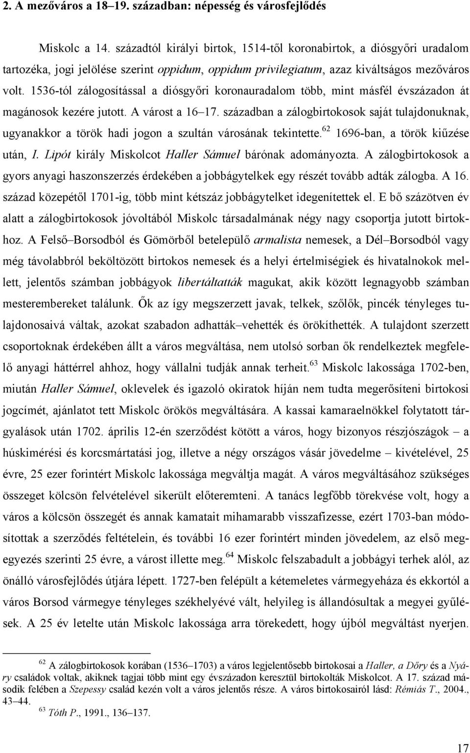 1536-tól zálogosítással a diósgyőri koronauradalom több, mint másfél évszázadon át magánosok kezére jutott. A várost a 16 17.