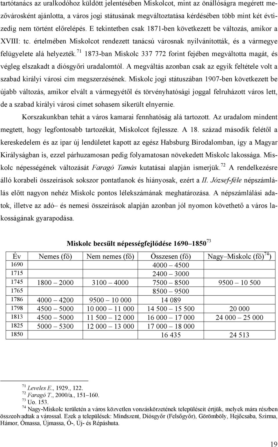 71 1873-ban Miskolc 337 772 forint fejében megváltotta magát, és végleg elszakadt a diósgyőri uradalomtól. A megváltás azonban csak az egyik feltétele volt a szabad királyi városi cím megszerzésének.