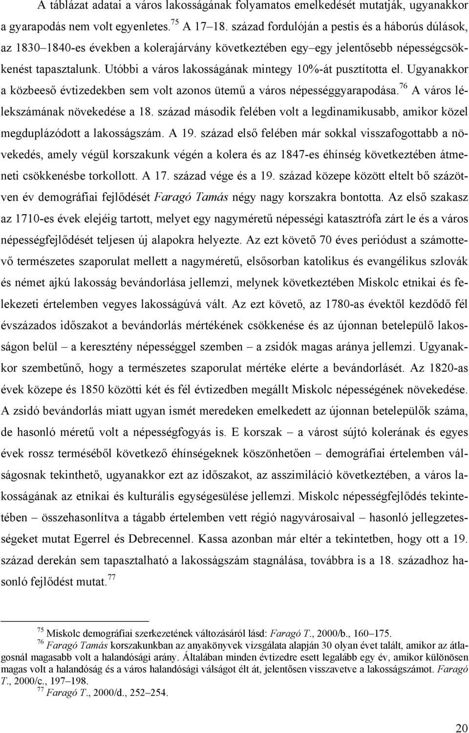 Utóbbi a város lakosságának mintegy 10%-át pusztította el. Ugyanakkor a közbeeső évtizedekben sem volt azonos ütemű a város népességgyarapodása. 76 A város lélekszámának növekedése a 18.