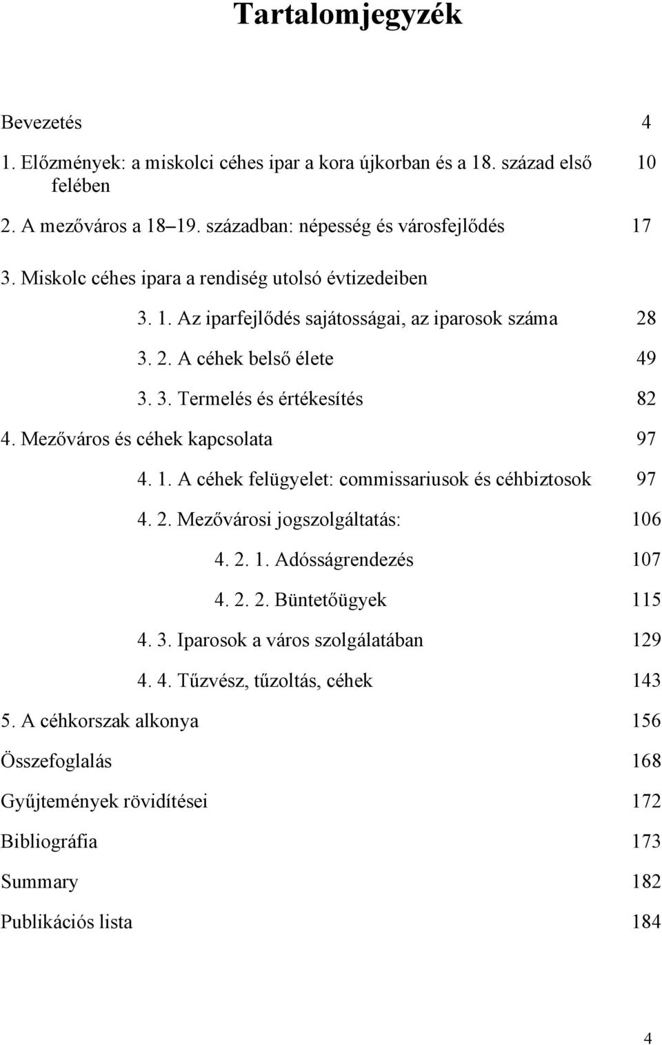 Mezőváros és céhek kapcsolata 97 4. 1. A céhek felügyelet: commissariusok és céhbiztosok 97 4. 2. Mezővárosi jogszolgáltatás: 106 4. 2. 1. Adósságrendezés 107 4. 2. 2. Büntetőügyek 115 4.