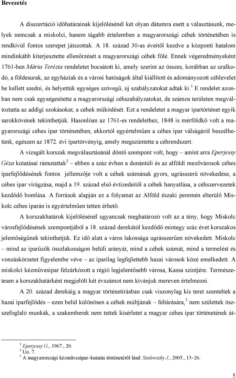 Ennek végeredményeként 1761-ben Mária Terézia rendeletet bocsátott ki, amely szerint az összes, korábban az uralkodó, a földesurak, az egyháziak és a városi hatóságok által kiállított és adományozott