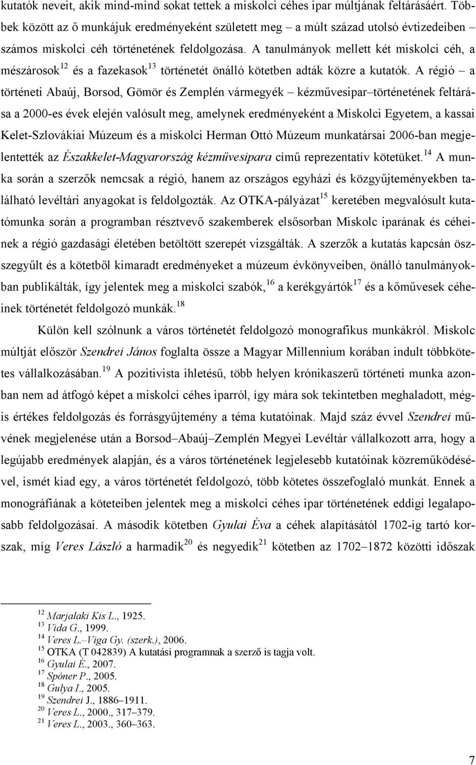 A tanulmányok mellett két miskolci céh, a mészárosok 12 és a fazekasok 13 történetét önálló kötetben adták közre a kutatók.