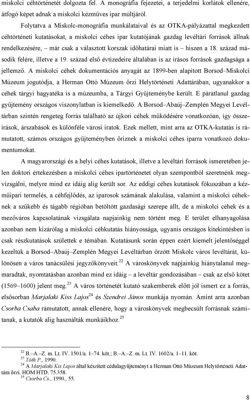 választott korszak időhatárai miatt is hiszen a 18. század második felére, illetve a 19. század első évtizedeire általában is az írásos források gazdagsága a jellemző.