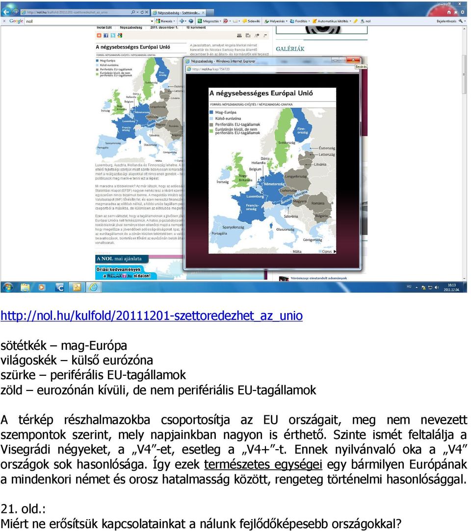 EU-tagállamok A térkép részhalmazokba csoportosítja az EU országait, meg nem nevezett szempontok szerint, mely napjainkban nagyon is érthető.