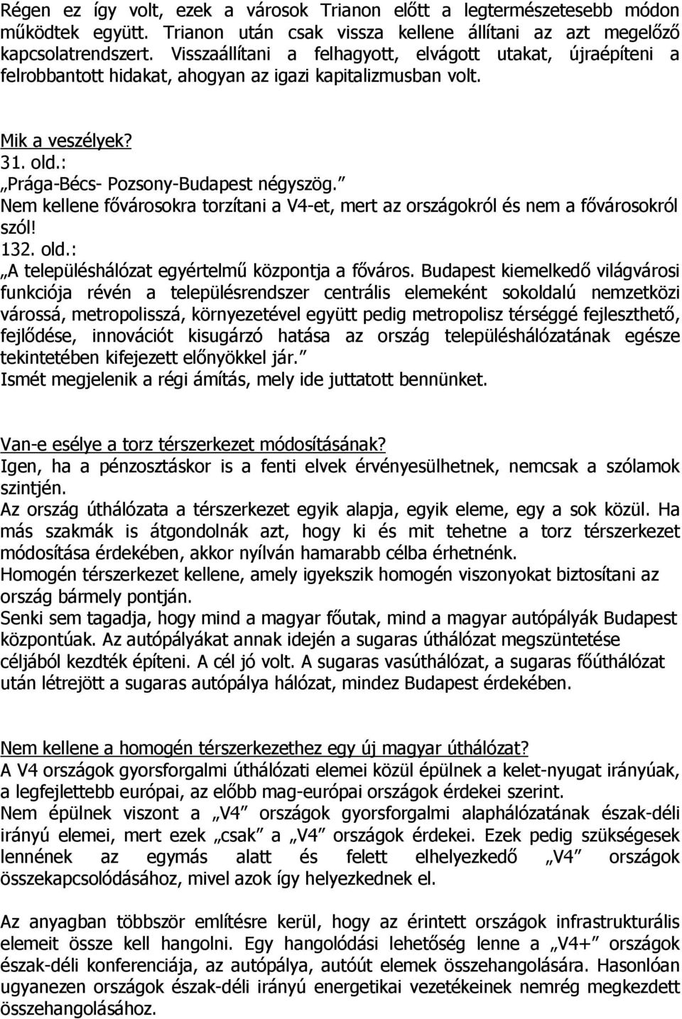 Nem kellene fővárosokra torzítani a V4-et, mert az országokról és nem a fővárosokról szól! 132. old.: A településhálózat egyértelmű központja a főváros.