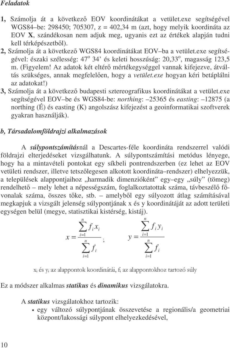 , Számolja át a következ WGS84 koordinátákat EOV ba a vetület.exe segítségével: északi szélesség: 47 o 34 és keleti hosszúság: 0,33 o, magasság 3,5 m. (Figyelem!