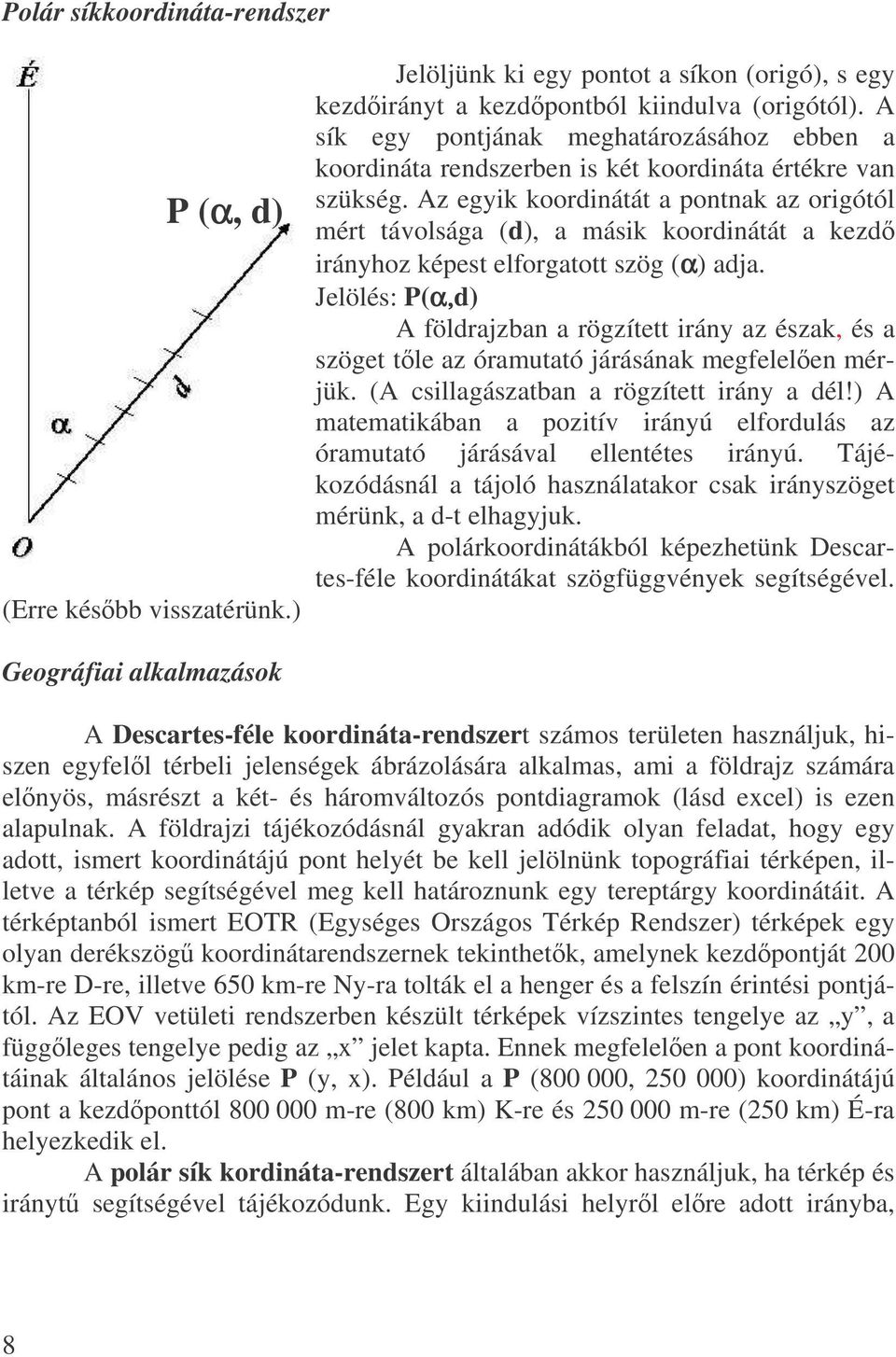 Az egyik koordinátát a pontnak az origótól mért távolsága (d), a másik koordinátát a kezd irányhoz képest elforgatott szög (α) adja.