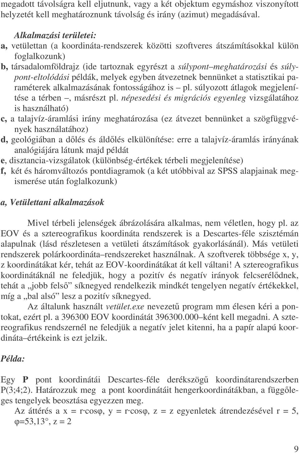 súlypont-eltolódási példák, melyek egyben átvezetnek bennünket a statisztikai paraméterek alkalmazásának fontosságához is pl. súlyozott átlagok megjelenítése a térben, másrészt pl.