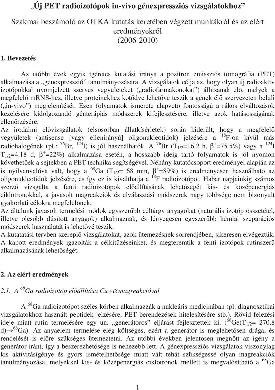 A vizsgálatok célja az, hogy olyan új radioaktív izotópokkal nyomjelzett szerves vegyületeket ( radiofarmakonokat ) állítsanak el, melyek a megfelel mrns-hez, illetve proteinekhez kötdve lehetvé