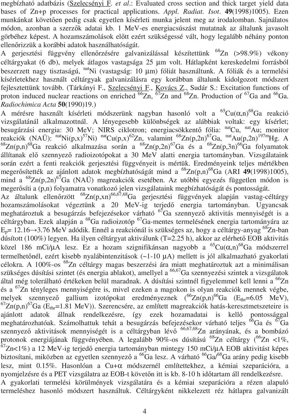 1 MeV-es energiacsúszást mutatnak az általunk javasolt görbéhez képest. A hozamszámolások eltt ezért szükségessé vált, hogy legalább néhány ponton ellenrizzük a korábbi adatok használhatóságát.